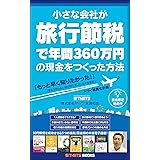 小さな会社が「旅行節税」で年間360万円の現金をつくった方法: 中小企業（法人）社長なら誰でもできる、お金が出ていかない節税の新常識！賢い経営者が実践している真の商売繁盛術「出張→法人税を節税→現金を残す」をわかりやすく解説した節税の教科書 節約シリ
