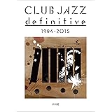クラブジャズ・ディフィニティヴ 1984-2015 ​【初版​特典​:電子書籍アクセスキー付き】 (ele-king books)