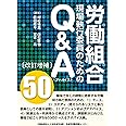 【改訂増補版】労働組合現場執行委員のためのQ&A(アドバイス)50