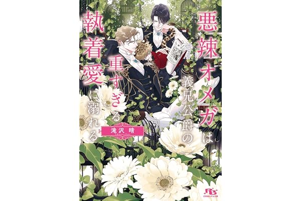 悪辣オメガは義兄公爵の重すぎる執着愛に溺れる 【電子限定おまけ付き＆イラスト収録】 ［悪辣オメガ］ (幻冬舎ルチル文庫)