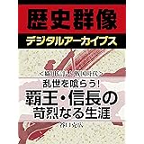 ＜織田信長と戦国時代＞乱世を喰らう！　覇王・信長の苛烈なる生涯 (歴史群像デジタルアーカイブス)