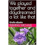 We played together and daydreamed a lot like that: Kindle eBooks (English Edition)