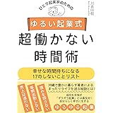 ひとり起業家のためのゆるい起業式 超働かない時間術: 幸せな時間持ちになる１７のしないことリスト ゆるい起業式シリーズ