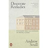 Desperate Remedies: Psychiatry and the Mysteries of Mental Illness