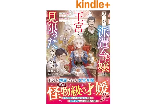 スーパー派遣令嬢は王宮を見限ったようです～私を不当解雇した元上司へ。我が家の正体、ご存知ですか？～【電子限定SS付き】 (ベリーズファンタジー)