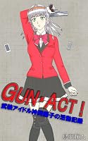 GUN・ACT!(ガン・アクト)‐武装アイドル神岡陽子の活動記録‐