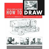 スコット・ロバートソンのHow to Draw -オブジェクトに構造を与え、実現可能なモデルとして描く方法-