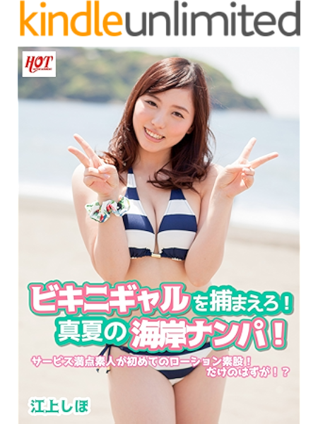ビキニギャルを捕まえろ 真夏の海岸ナンパ サービス満点素人が初めてのローション素股 だけのはずが 江上しほ ホットエンターテイメント美少女写真集 ホットエンターテイメント 写真集 Kindleストア Amazon