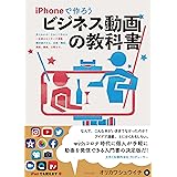 iPhoneで作ろう ビジネス動画の教科書 見てわかる! まねして作れる。一生使えるノウハウ満載。機材選びから、企画・構成、撮影、編集、公開まで