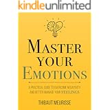 Master Your Emotions: A Practical Guide to Overcome Negativity and Better Manage Your Feelings (Mastery Series Book 1)