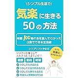 シンプル生活で気楽に生きる50の方法: 年間100冊の本を読んでわかった、日常でできる生活術 (シンプルライフ、節約、健康、貯金、仕事術、ミニマリスト、幸せ) シンプル生活シリーズ