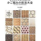 かご編みの技法大全: 編む・かがる・組む・巻く・結ぶ、編み方の技法を網羅した決定版