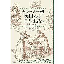 チューダー朝英国人の日常生活 上: 貴族から農民まで | ルース