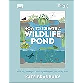 RHS How to Create a Wildlife Pond: Plan, Dig, and Enjoy a Natural Pond in Your Own Back Garden