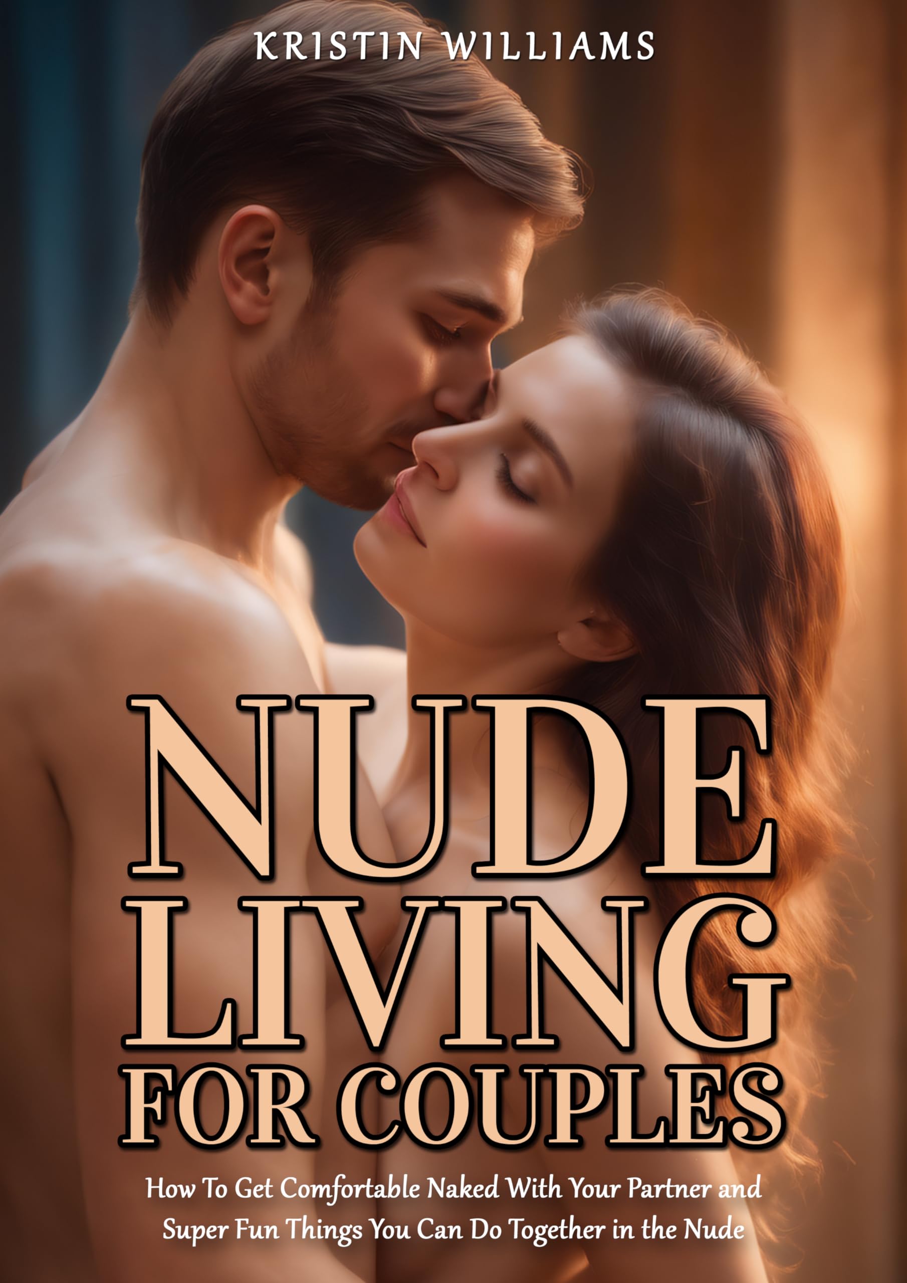 Nude Living for Couples: How To Get Comfortable Naked with Your Spouse or Partner and Super Fun Things You Can Do Together in