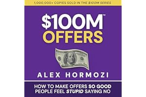 $100M Offers: How to Make Offers So Good People Feel Stupid Saying No