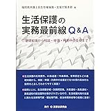 生活保護の実務最前線Q&A─基礎知識から相談・申請・利用中の支援まで ─