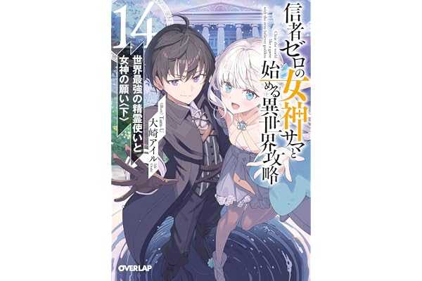 信者ゼロの女神サマと始める異世界攻略 14.世界最強の精霊使いと女神の願い〈下〉 (オーバーラップ文庫)