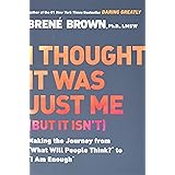 I Thought It Was Just Me (but it isn't): Making the Journey from "What Will People Think?" to "I Am Enough"