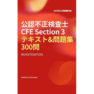 CFE(公認不正検査士)問題集 2026年12月試験対応】公認不正検査士（CFE）テキスト & 問題集 Section