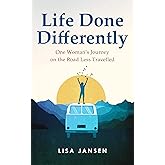 Life Done Differently: One Woman's Journey on the Road Less Travelled