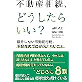 不動産相続、どうしたらいい？: 損をしない不動産相続、不動産のプロが伝えたいこと