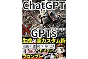 『ChatGPT×GPTs』生成AI超カスタム術: プロンプトよりさらに上！？画像生成・校正・英会話・ブログ記事など、AIが仕事の相棒になる！図解106枚でわかる実用本！【ChatGPT】【DALL-E3】【ChatGPT-4o】【生成AI】 Cha