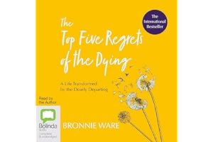The Top Five Regrets of the Dying: A Life Transformed by the Dearly Departing