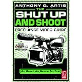 The Shut Up and Shoot Freelance Video Guide: A Down & Dirty DV Production