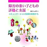 障害の重い子どもの評価と支援 コミュニケーション支援の実践から