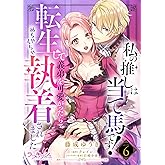 私の推しは当て馬です！ 転生して義弟を可愛がったらめちゃくちゃ執着されました6 (ラブキッシュ)
