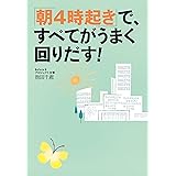「朝4時起き」で、すべてがうまく回りだす！