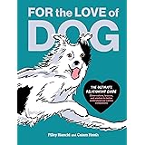 For the Love of Dog: The Ultimate Relationship Guide--Observations, Lessons, and Wisdom to Better Understand Our Canine Compa