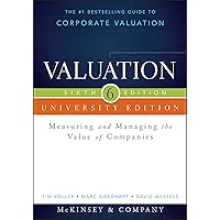 Valuation, University Edition, Sixth Edition: Measuring and Managing the Value of Companies: Measuring and Managing the Value