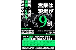 営業は現場が９割: 相手を想う心でゼロから海外市場を立ち上げ続けた軌跡 GAFAで事業部長まで務めた男が語るAI/ChatGPTでは決して真似できない結果を出す海外営業・現場力・営業戦略・マーケティング思考・プレゼン力・質問力・海外進出・海外開拓 営