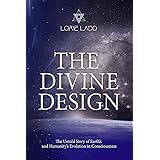 The Divine Design: The Untold History of Earth's and Humanity's Evolution in Consciousness
