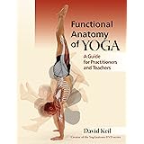 Functional Anatomy of Yoga: A Guide for Practitioners and Teachers