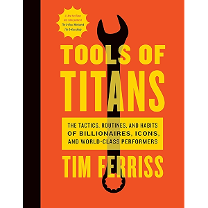 Tools of Titans: The Tactics, Routines, and Habits of Billionaires, Icons, and World-Class Performers (English Edition)