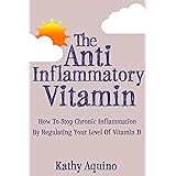 The Anti-Inflammatory Vitamin: How To Stop Chronic Inflammation By Regulating Your Level Of Vitamin D