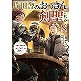 片田舎のおっさん、剣聖になる(8)~ただの田舎の剣術師範だったのに、大成した弟子たちが俺を放ってくれない件~ (SQEXノベル)