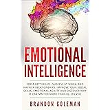 Emotional Intelligence: For a Better Life, success at work, and happier relationships. Improve Your Social Skills, Emotional 