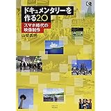 ドキュメンタリーを作る 2.0: スマホ時代の映像制作