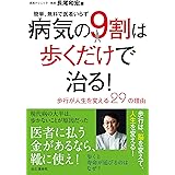 病気の9割は歩くだけで治る! ~歩行が人生を変える29の理由~ 簡単、無料で医者いらず