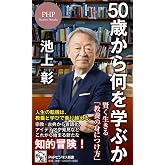 ５０歳から何を学ぶか 賢く生きる「教養の身につけ方」 (PHPビジネス新書)