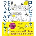 コンピュータ、どうやってつくったんですか？　はじめて学ぶ、コンピュータの歴史としくみ