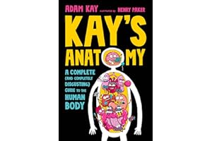 Kay's Anatomy: A Complete (and Completely Disgusting) Guide to the Human Body