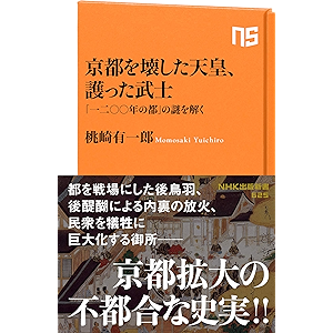 京都を壊した天皇、護った武士 「一二〇〇年の都」の謎を解く (NHK出版新書)