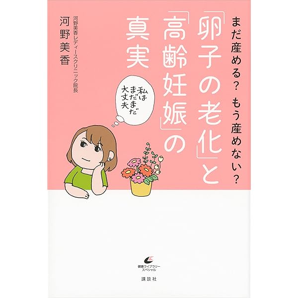 まだ産める もう産めない 卵子の老化 と 高齢妊娠 の真実 健康ライブラリー 河野美香 医学 薬学 Kindleストア Amazon