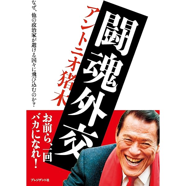 闘魂外交 なぜ 他の政治家が避ける国々に飛び込むのか アントニオ 猪木 政治 Kindleストア Amazon