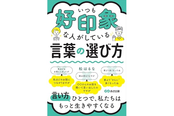 いつも好印象な人がしている言葉の選び方――言い方ひとつで、私たちはもっと生きやすくなる